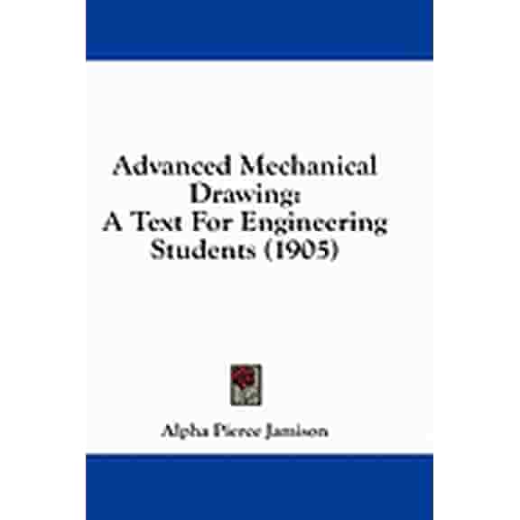 Advanced Mechanical Drawing : A Text For Engineering Students (1905) (Paperback)