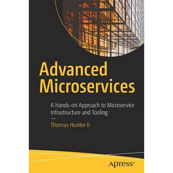 Advanced Microservices: A Hands-On Approach to Microservice Infrastructure and Tooling, (Paperback)