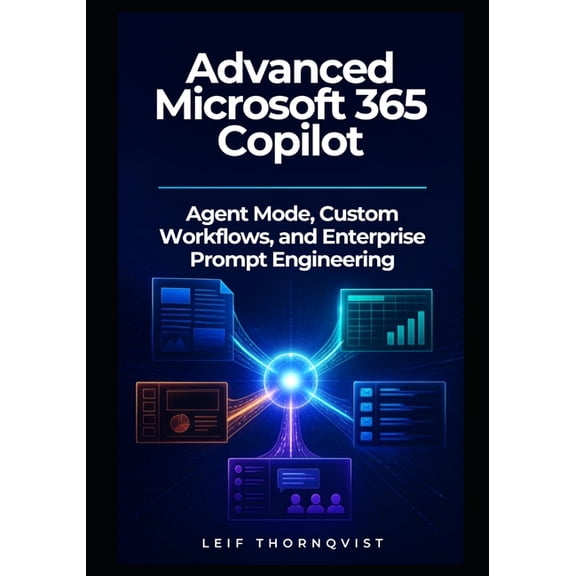 Advanced Microsoft 365 Copilot: Agent Mode, Custom Workflows, and Enterprise Prompt Engineering, (Paperback)