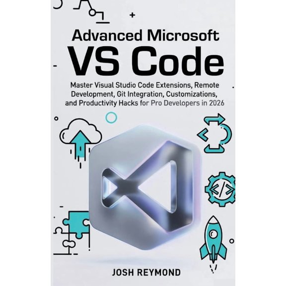 Advanced Microsoft Vs Code: Master Visual Studio Code Extensions, Remote Development, Git Integration, Customizations, a, (Paperback)