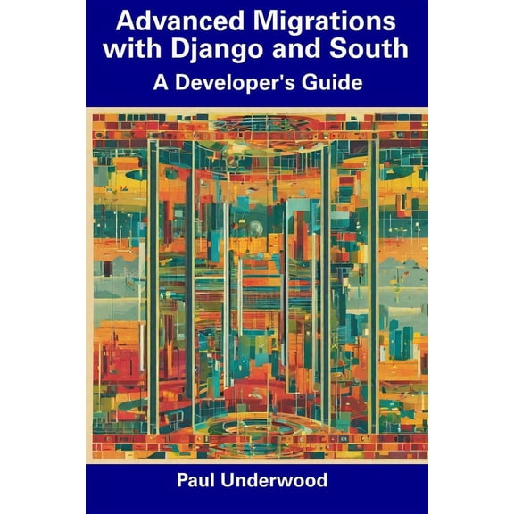 Advanced Migrations with Django and South: A Developer's Guide (Paperback)