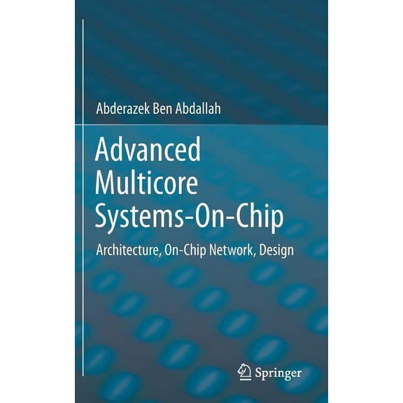 Advanced Multicore Systems-On-Chip: Architecture, On-Chip Network, Design, (Hardcover)
