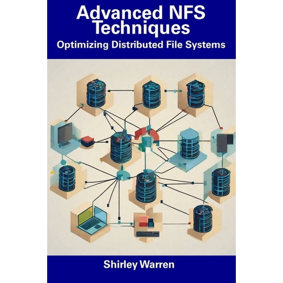 Advanced NFS Techniques: Optimizing Distributed File Systems (Paperback) by Shirley Warren