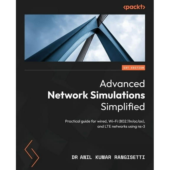 Advanced Network Simulations Simplified: Practical guide for wired, Wi-Fi (802.11n/ac/ax), and LTE networks using ns-3 (Paperback)