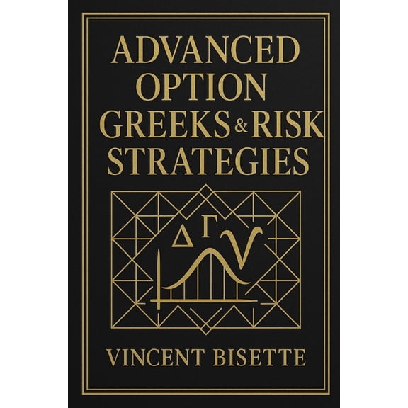 Advanced Option Greeks & Risk Strategies: Mastering Volatility, Hedging Models, and Market Microstructure, (Paperback)