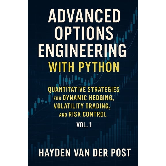 Advanced Options Engineering with Python: Quantitative Strategies for Dynamic Hedging, Volatility Trading, and Risk Cont, (Paperback)
