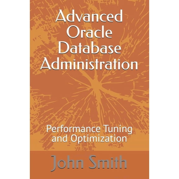 Advanced Oracle Database Administration: Performance Tuning and Optimization, (Paperback)