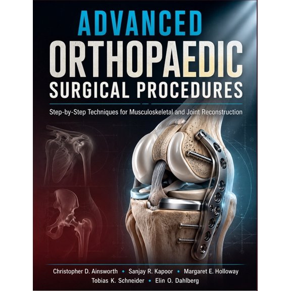 Advanced Orthopaedic Surgical Procedures: Step-by-Step Techniques for Musculoskeletal and Joint Reconstruction, (Paperback)