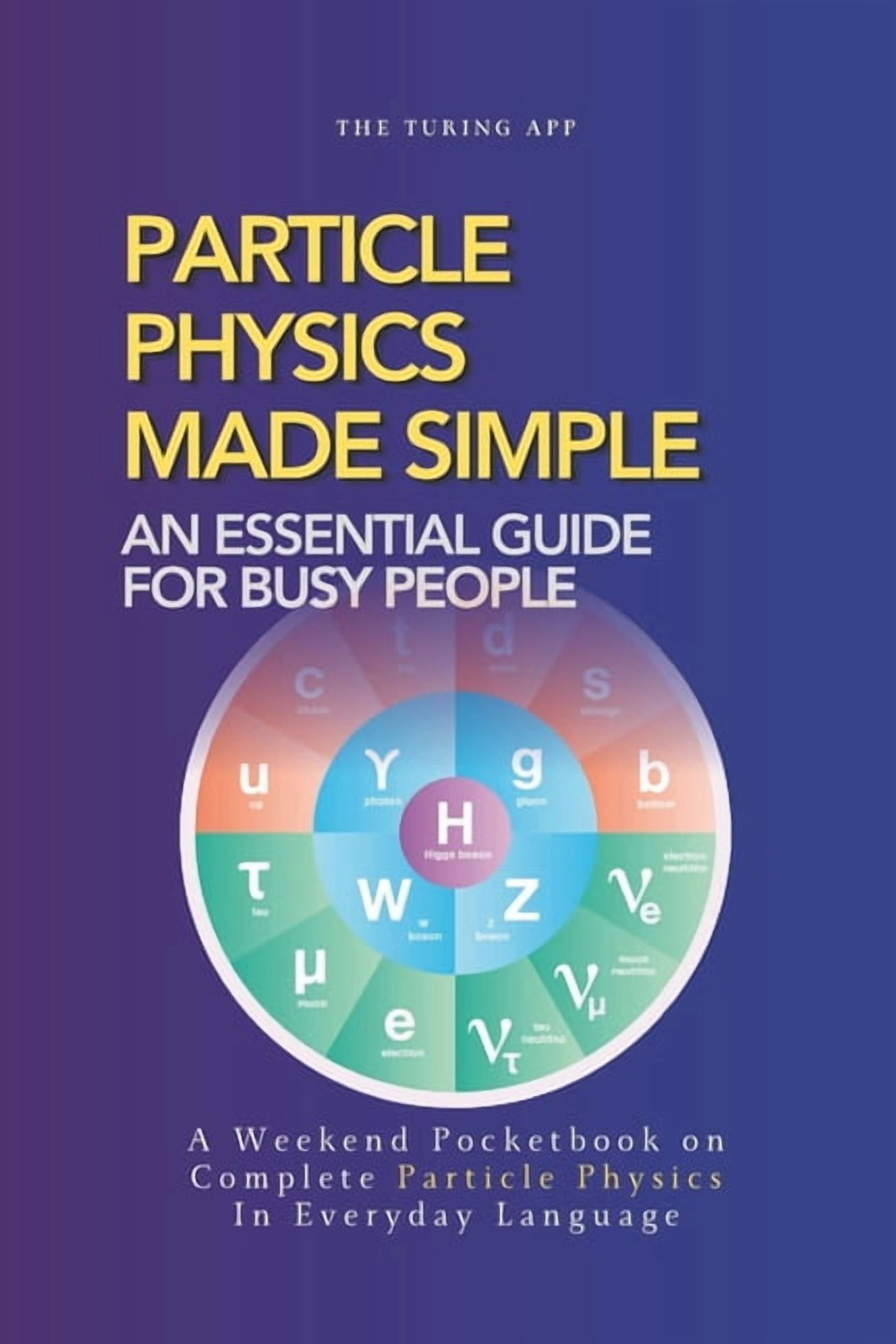 Advanced Physics in Everyday Langauge Particle Physics Made Simple: A ...