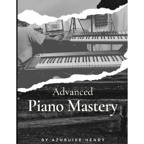 Advanced Piano Mastery : Easy Steps To Advanced Keys (Paperback)