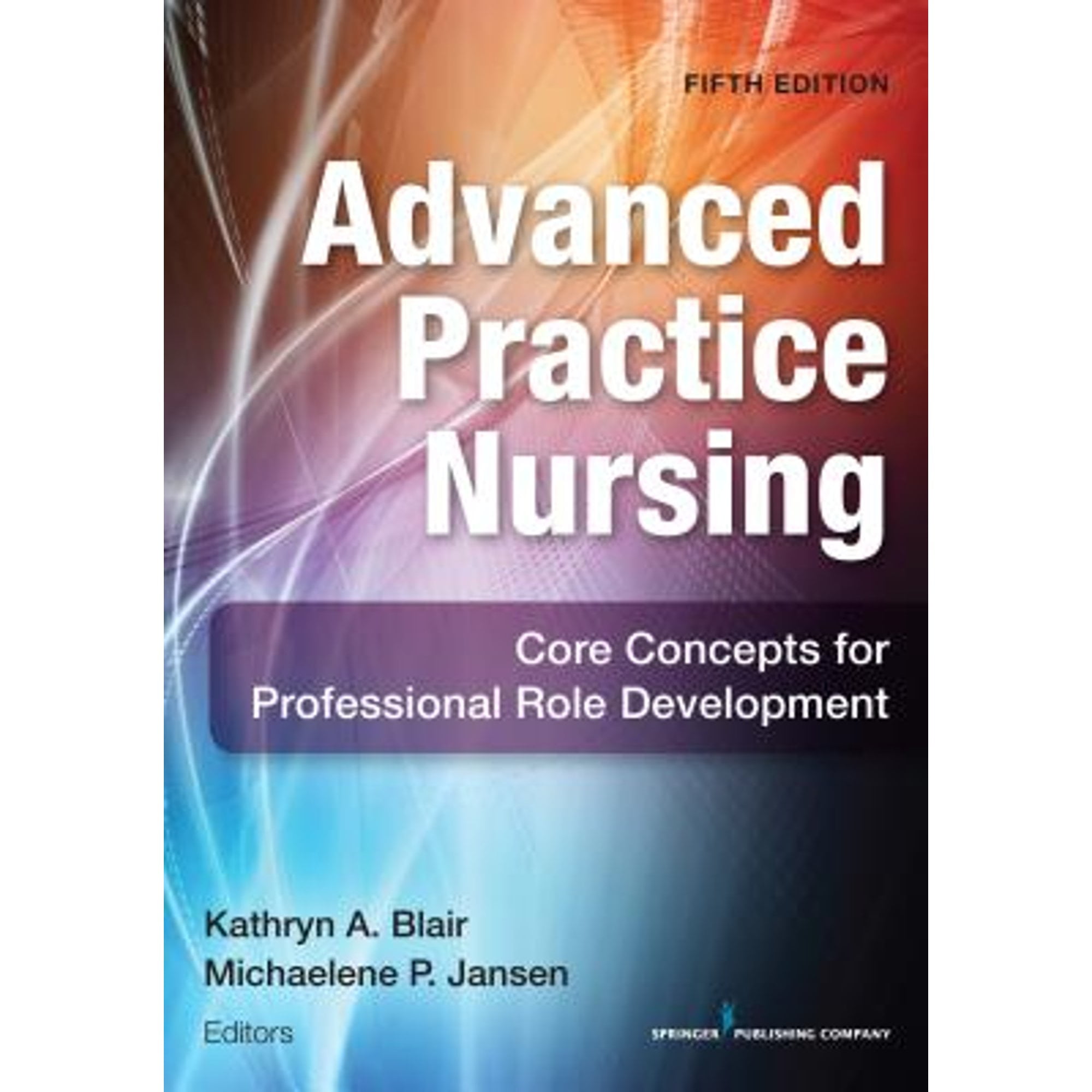Pre-Owned Advanced Practice Nursing: Core Concepts for Professional Role Development (Paperback 9780826172518) by Kathryn A Blair, Michaelene P Jansen