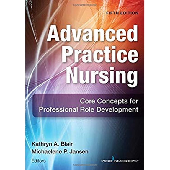 Pre-Owned Advanced Practice Nursing, Fifth Edition: Core Concepts for Professional Role Development (Revised) (Paperback) 0826172512 9780826172518