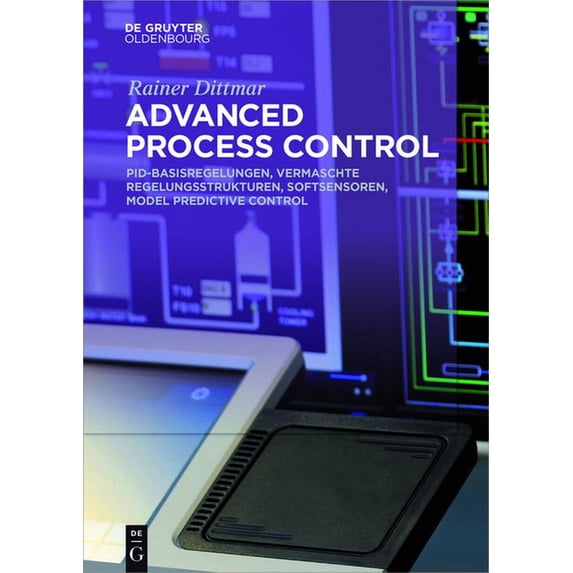 Advanced Process Control: Pid-Basisregelungen, Vermaschte Regelungsstrukturen, Softsensoren, Model Predictive Control, (Paperback)