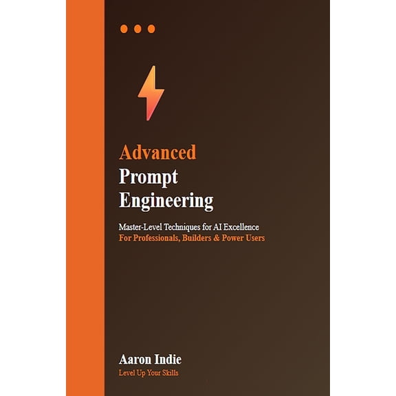 Advanced Prompt Engineering: Master-Level Techniques for AI Excellence, (Paperback)