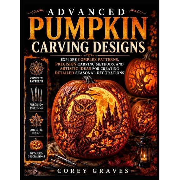 Advanced Pumpkin Carving Designs: Explore Complex Patterns, Precision Carving Methods, and Artistic Ideas for Creating D, (Paperback)