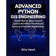 Advanced Python GIS Engineering Cloud-Native, Open-Source Spatial Workflows for Remote Sensing & Scalable Applicati, Paperback