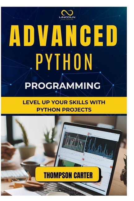 Advanced Python Programming: Level Up Your Skills with Python Projects ...
