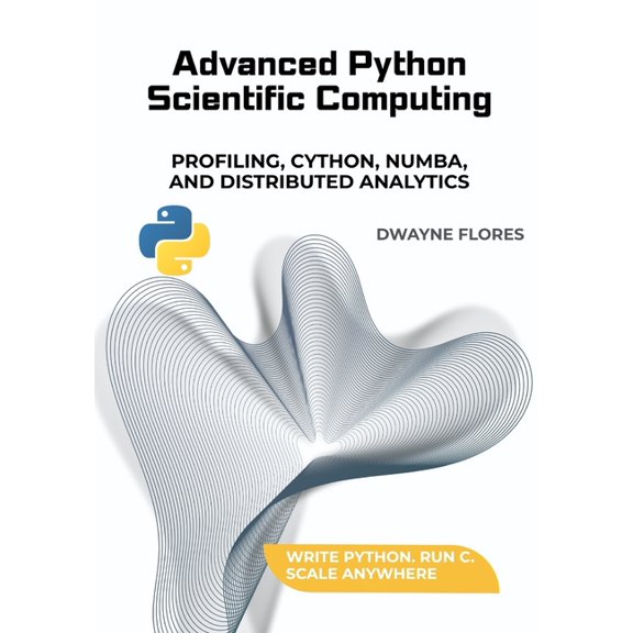 Advanced Python Scientific Computing: Profiling, Cython, Numba, and Distributed Analytics, (Paperback)