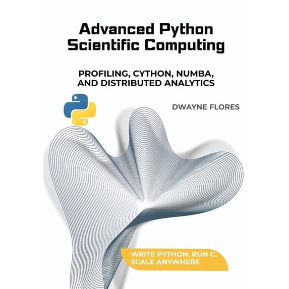Advanced Python Scientific Computing: Profiling, Cython, Numba, and Distributed Analytics, (Paperback)