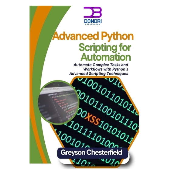 Advanced Python Scripting for Automation: Automate complex tasks and workflows with python's advanced scripting techniqu, (Paperback)