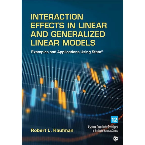 Advanced Quantitative Techniques in the Interaction Effects in Linear and Generalized Linear Models: Examples and Applications Using Stata, Book 12, (Hardcover)