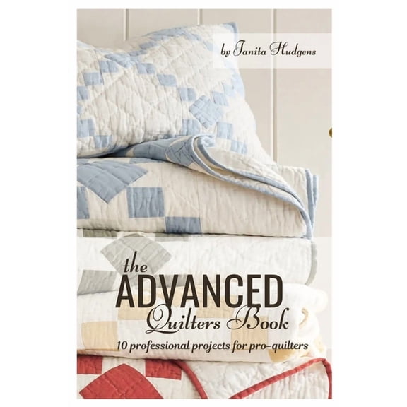 Advanced Quilters Book: 10 professional projects for pro-quilters, (Paperback)