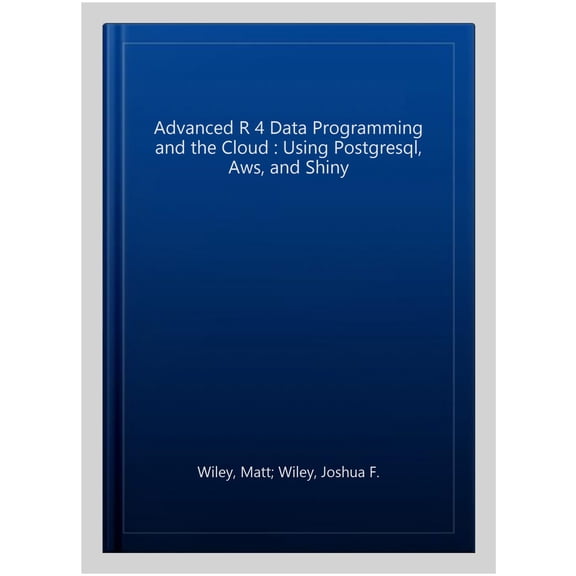 Pre-Owned Advanced R 4 Data Programming and the Cloud: Using Postgresql, Aws, and Shiny (Paperback)