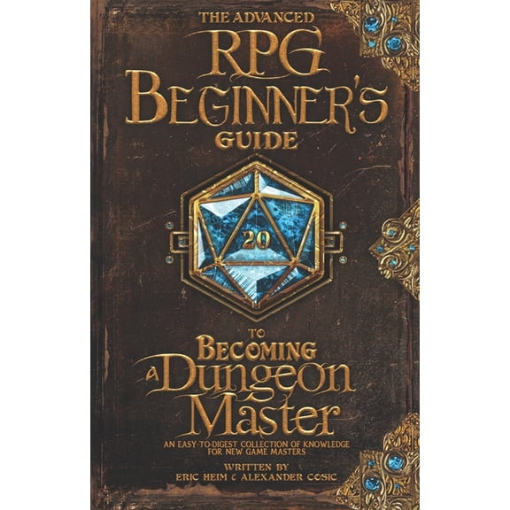 Advanced RPG Guides The Advanced RPG Beginners Guide to Becoming a Dungeon Master: An Easy-to-Digest Collection of Knowledge for New Game Ma, (Paperback)