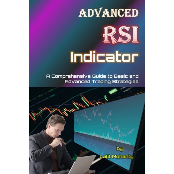 Learn Stock Market Trading Advanced RSI Indicator: A Comprehensive Guide to Basic and Advanced Trading Strategies, Book 5, (Paperback)