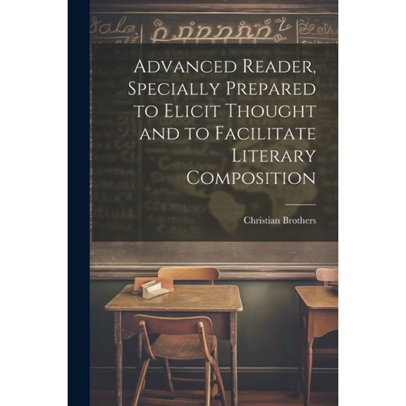Advanced Reader, Specially Prepared to Elicit Thought and to Facilitate Literary Composition, (Paperback)