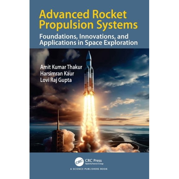 Advanced Rocket Propulsion Systems: Foundations, Innovations, and Applications in Space Exploration, (Hardcover)