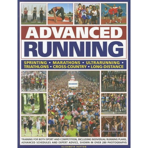 Advanced Running : How to train for both sport and competition running, including individual preparation plans, advanced schedules and expert advice on every aspect, all shown in over 280 photographs (Paperback)