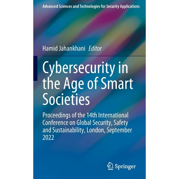 Advanced Sciences and Technologies for S Cybersecurity in the Age of Smart Societies: Proceedings of the 14th International Conference on Global Security, Safety, (Hardcover)
