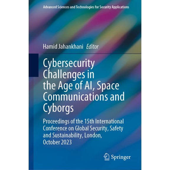 Advanced Sciences and Technologies for S Cybersecurity Challenges in the Age of Ai, Space Communications and Cyborgs: Proceedings of the 15th International Confe, (Hardcover)