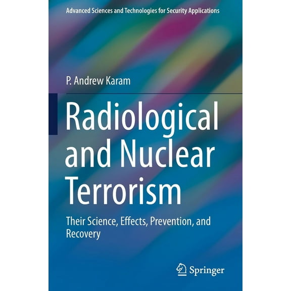 Advanced Sciences and Technologies for S Radiological and Nuclear Terrorism: Their Science, Effects, Prevention, and Recovery, (Paperback)