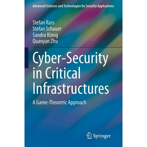 Advanced Sciences and Technologies for S Cyber-Security in Critical Infrastructures: A Game-Theoretic Approach, (Paperback)