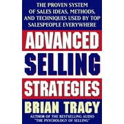 BRIAN TRACY Advanced Selling Strategies : The Proven System of Sales Ideas, Methods, and Techniques Used by Top Salespeople (Paperback)