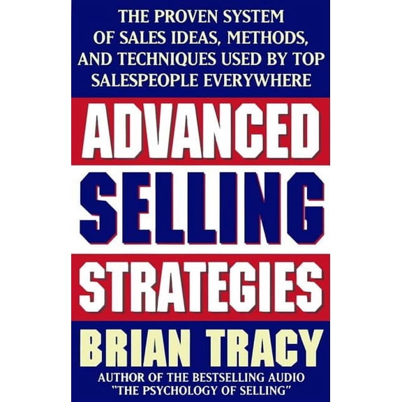 Advanced Selling Strategies: The Proven System of Sales Ideas, Methods, and Techniques Used by Top Salespeople, (Paperback)