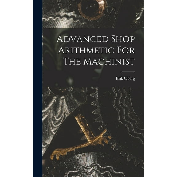 Advanced Shop Arithmetic For The Machinist, (Hardcover)