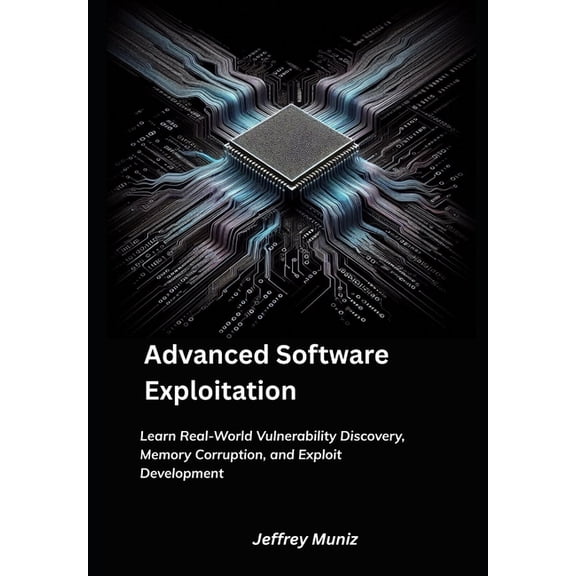 Advanced Software Exploitation: Learn Real-World Vulnerability Discovery, Memory Corruption, and Exploit Development, (Paperback)
