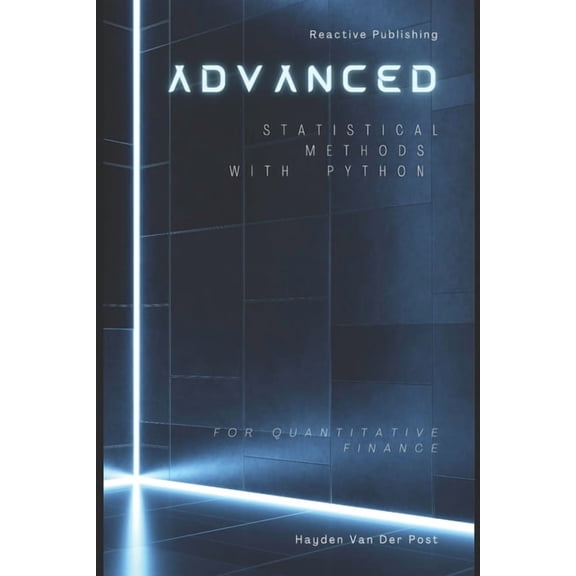 Advanced Statistical Methods with Python for Quantitative Finance: A Comprehensive Guide for 2025, (Paperback)