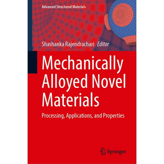 Advanced Structured Materials Mechanically Alloyed Novel Materials: Processing, Applications, and Properties, Book 220, (Hardcover)