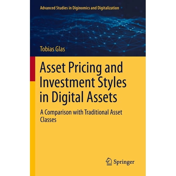 Advanced Studies in Diginomics and Digit Asset Pricing and Investment Styles in Digital Assets: A Comparison with Traditional Asset Classes, (Paperback)