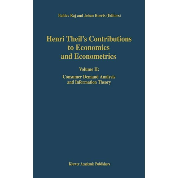 Advanced Studies in Theoretical and Appl Henri Theil's Contributions to Economics and Econometrics: Volume II: Consumer Demand Analysis and Information Theo, Book 25, (Hardcover)