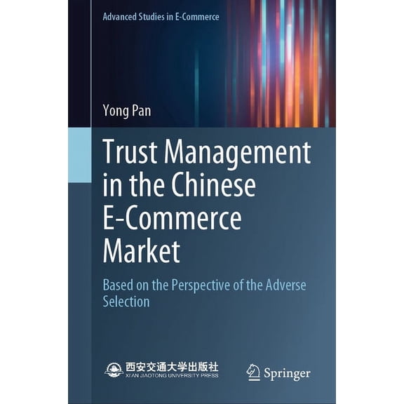 Advanced Studies in E-Commerce Trust Management in the Chinese E-Commerce Market: Based on the Perspective of the Adverse Selection, (Hardcover)