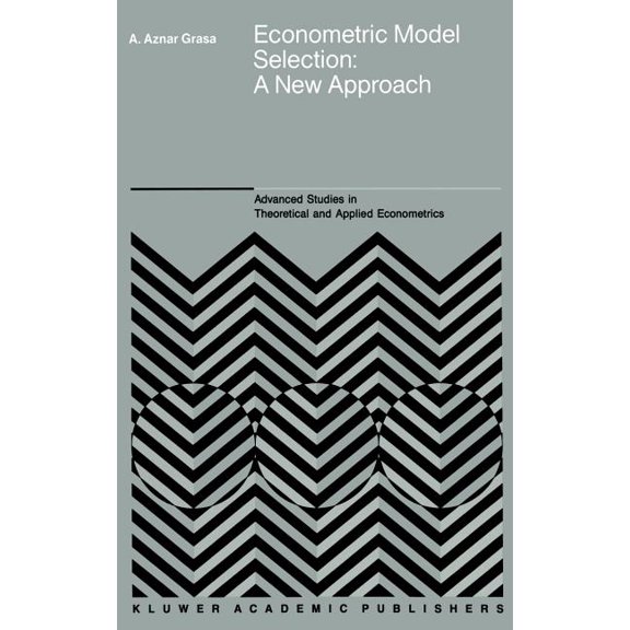 Advanced Studies in Theoretical and Appl Econometric Model Selection: A New Approach, Book 16, (Hardcover)