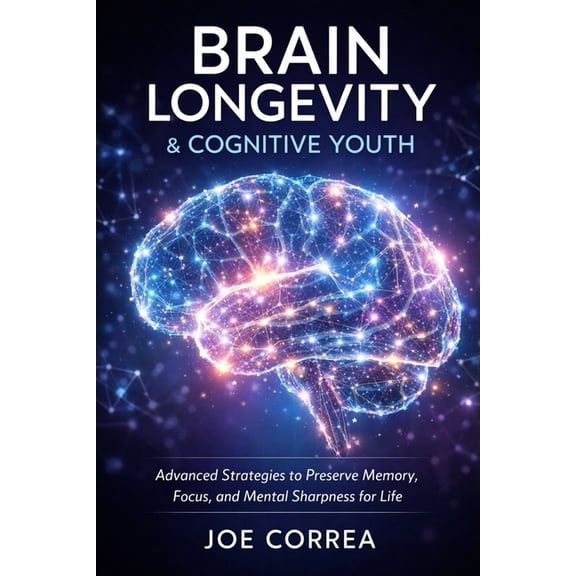 Advanced Techniques in Longevity Brain Longevity & Cognitive Youth: Advanced Strategies to Preserve Memory, Focus, and Mental Sharpness for Life, Book 9, (Paperback)
