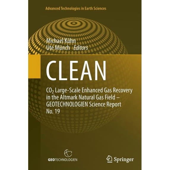 Advanced Technologies in Earth Sciences Clean: CO2 Large-Scale Enhanced Gas Recovery in the Altmark Natural Gas Field - Geotechnologien Science Report No. 19, (Paperback)