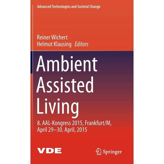 Advanced Technologies and Societal Chang Ambient Assisted Living: 8. Aal-Kongress 2015, Frankfurt/M, April 29-30. April, 2015, (Hardcover)