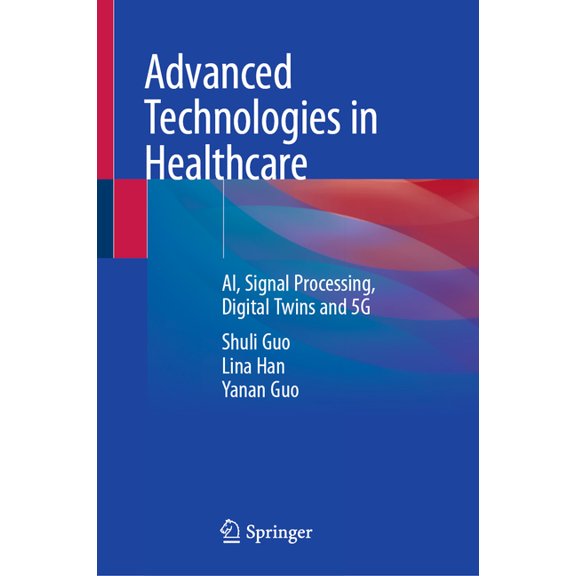Advanced Technologies in Healthcare: Ai, Signal Processing, Digital Twins and 5g, (Hardcover)